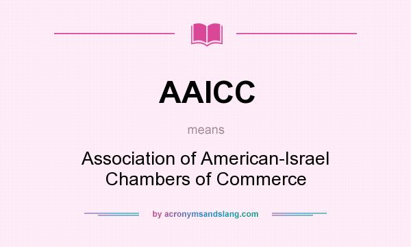 What does AAICC mean? It stands for Association of American-Israel Chambers of Commerce