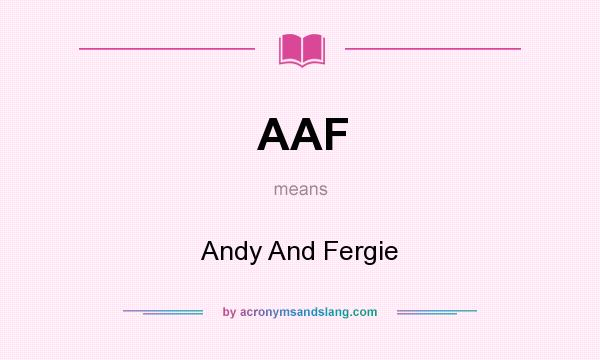 What does AAF mean? It stands for Andy And Fergie
