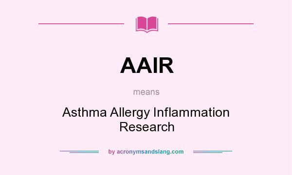 What does AAIR mean? It stands for Asthma Allergy Inflammation Research
