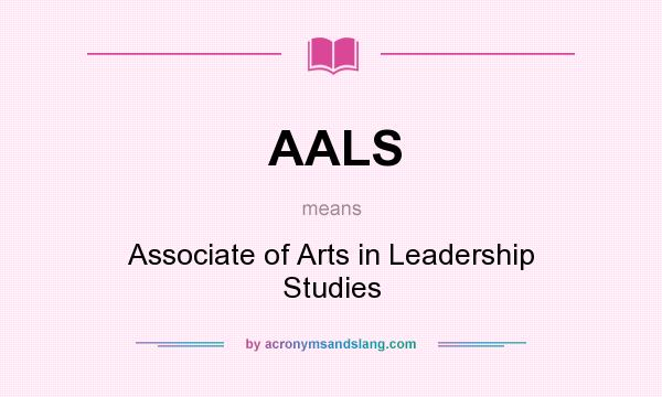 What does AALS mean? It stands for Associate of Arts in Leadership Studies