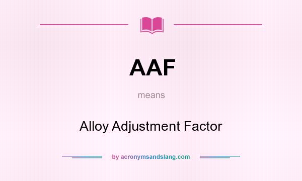 What does AAF mean? It stands for Alloy Adjustment Factor
