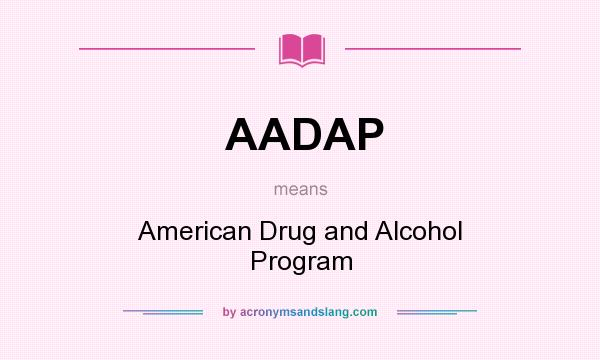 What does AADAP mean? It stands for American Drug and Alcohol Program