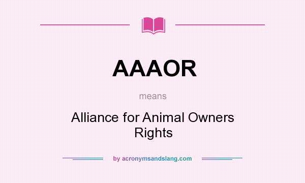 What does AAAOR mean? It stands for Alliance for Animal Owners Rights