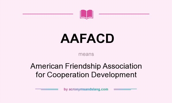 What does AAFACD mean? It stands for American Friendship Association for Cooperation Development
