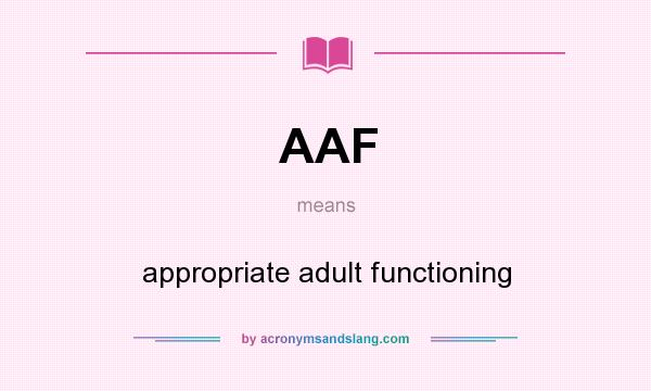 What does AAF mean? It stands for appropriate adult functioning