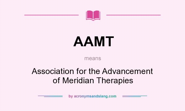 What does AAMT mean? It stands for Association for the Advancement of Meridian Therapies