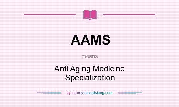 What does AAMS mean? It stands for Anti Aging Medicine Specialization
