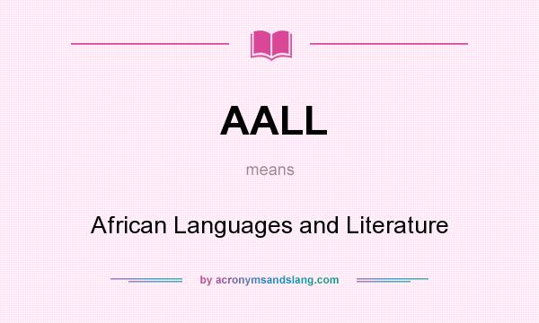 What does AALL mean? It stands for African Languages and Literature