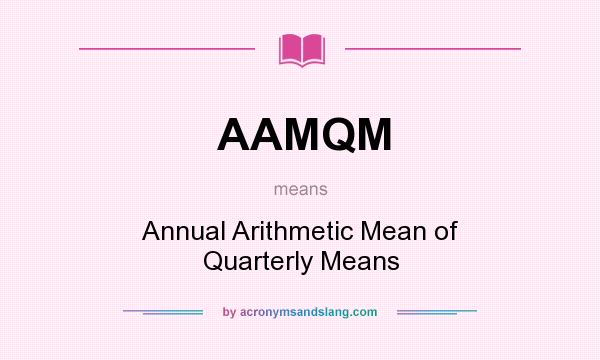 What does AAMQM mean? It stands for Annual Arithmetic Mean of Quarterly Means