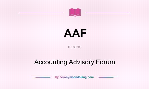 What does AAF mean? It stands for Accounting Advisory Forum