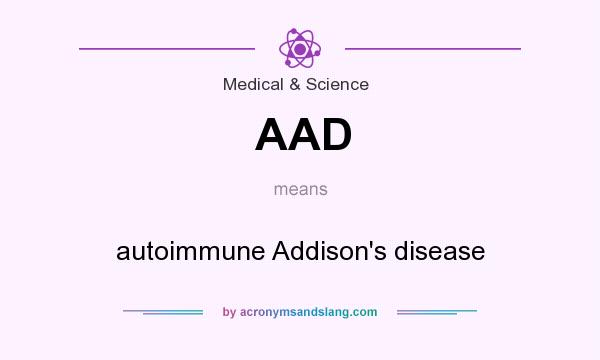 What does AAD mean? It stands for autoimmune Addison`s disease