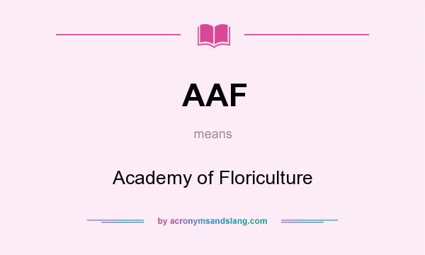 What does AAF mean? It stands for Academy of Floriculture