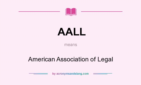 What does AALL mean? It stands for American Association of Legal