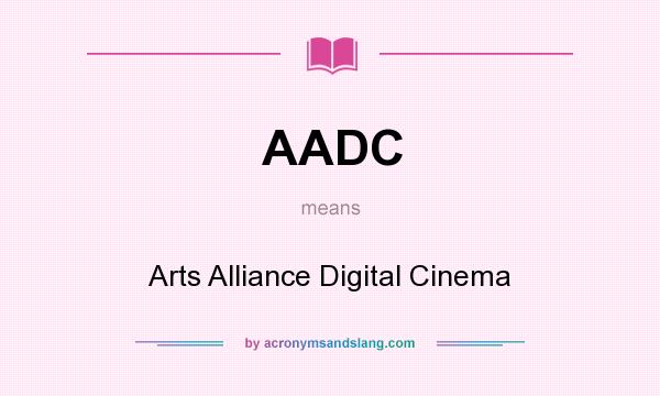 What does AADC mean? It stands for Arts Alliance Digital Cinema