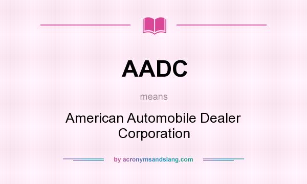 What does AADC mean? It stands for American Automobile Dealer Corporation