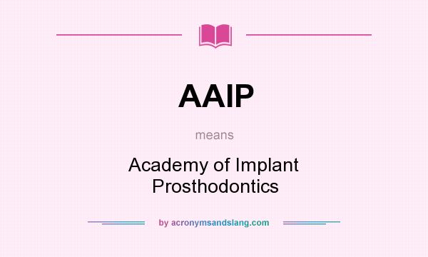 What does AAIP mean? It stands for Academy of Implant Prosthodontics