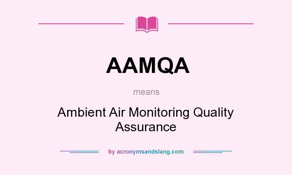 What does AAMQA mean? It stands for Ambient Air Monitoring Quality Assurance