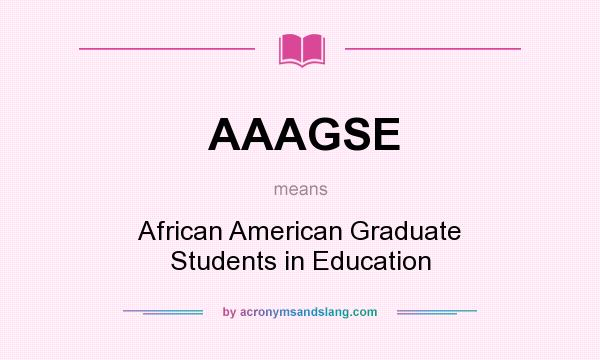 What does AAAGSE mean? It stands for African American Graduate Students in Education