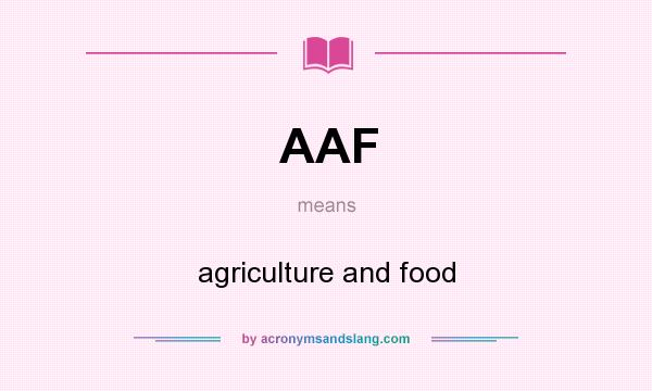 What does AAF mean? It stands for agriculture and food