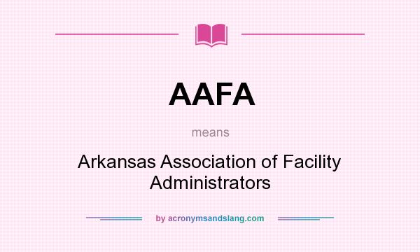 What does AAFA mean? It stands for Arkansas Association of Facility Administrators
