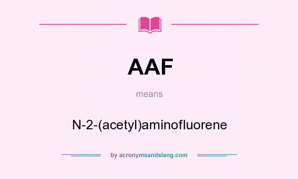What does AAF mean? It stands for N-2-(acetyl)aminofluorene