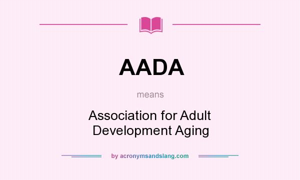 What does AADA mean? It stands for Association for Adult Development Aging