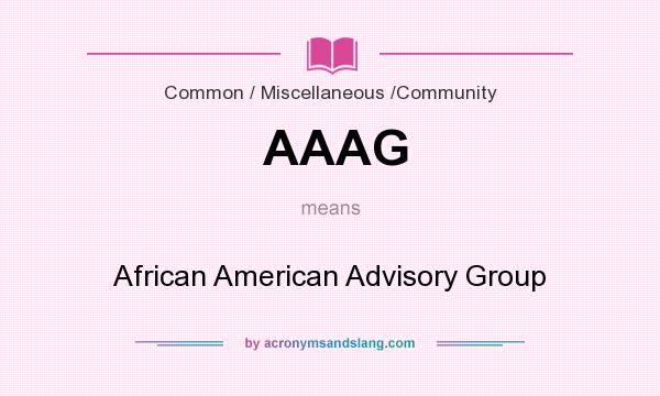What does AAAG mean? It stands for African American Advisory Group
