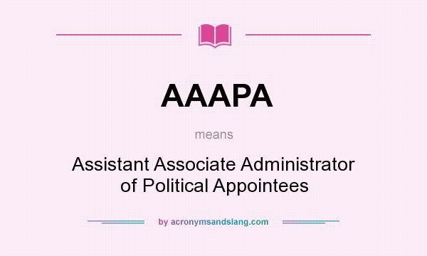 What does AAAPA mean? It stands for Assistant Associate Administrator of Political Appointees