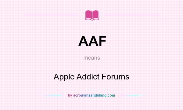 What does AAF mean? It stands for Apple Addict Forums