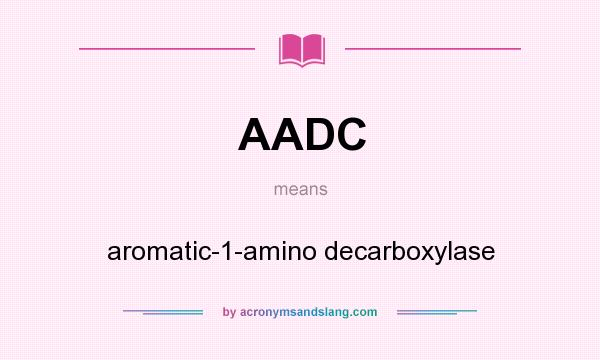 What does AADC mean? It stands for aromatic-1-amino decarboxylase