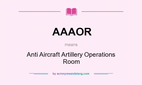 What does AAAOR mean? It stands for Anti Aircraft Artillery Operations Room