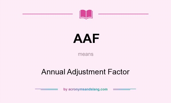 What does AAF mean? It stands for Annual Adjustment Factor