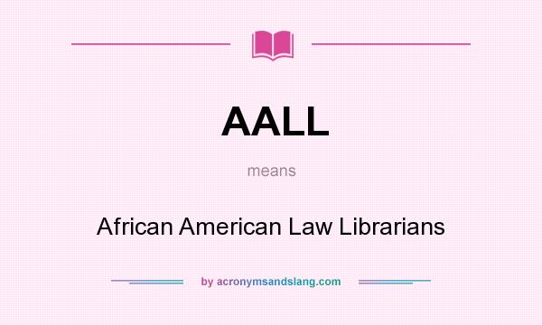 What does AALL mean? It stands for African American Law Librarians