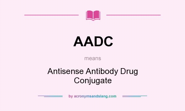 What does AADC mean? It stands for Antisense Antibody Drug Conjugate