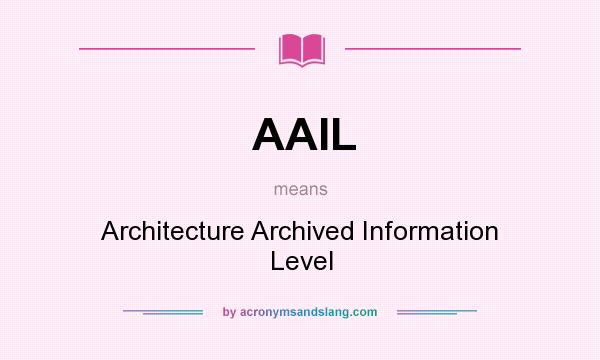 What does AAIL mean? It stands for Architecture Archived Information Level