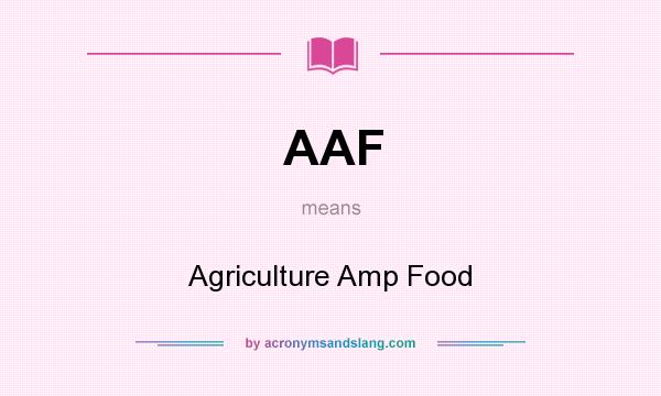 What does AAF mean? It stands for Agriculture Amp Food