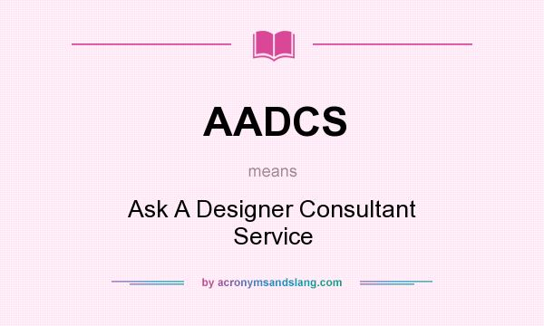 What does AADCS mean? It stands for Ask A Designer Consultant Service