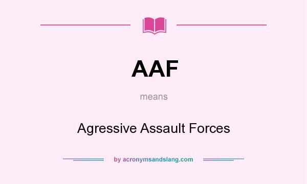 What does AAF mean? It stands for Agressive Assault Forces