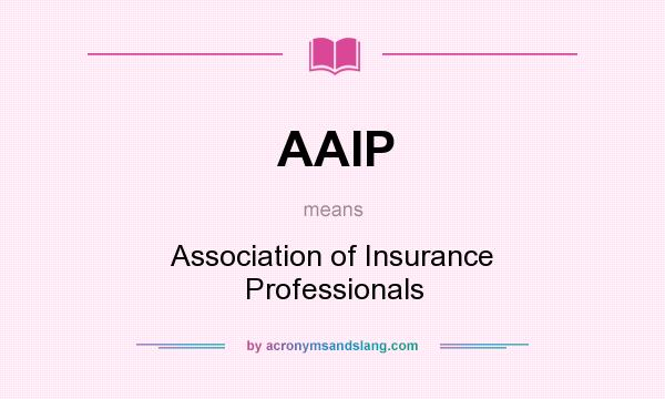 What does AAIP mean? It stands for Association of Insurance Professionals