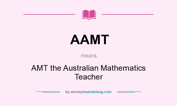 What does AAMT mean? It stands for AMT the Australian Mathematics Teacher