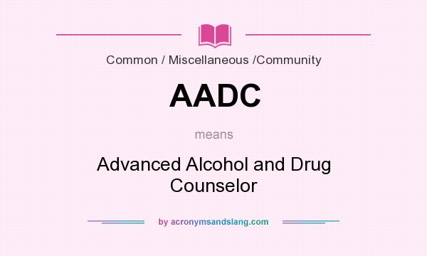 What does AADC mean? It stands for Advanced Alcohol and Drug Counselor