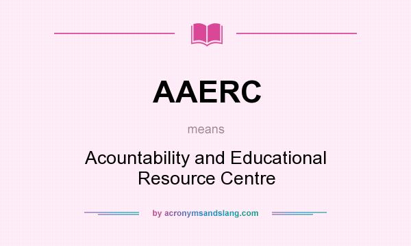 What does AAERC mean? It stands for Acountability and Educational Resource Centre