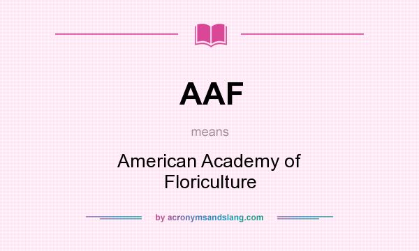What does AAF mean? It stands for American Academy of Floriculture
