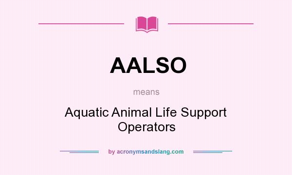 What does AALSO mean? It stands for Aquatic Animal Life Support Operators