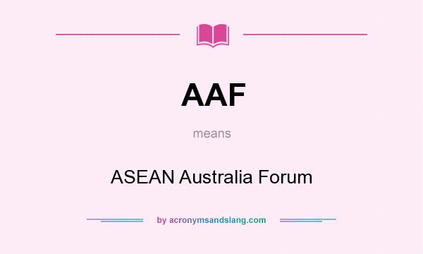 What does AAF mean? It stands for ASEAN Australia Forum