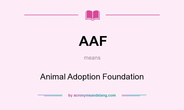 What does AAF mean? It stands for Animal Adoption Foundation