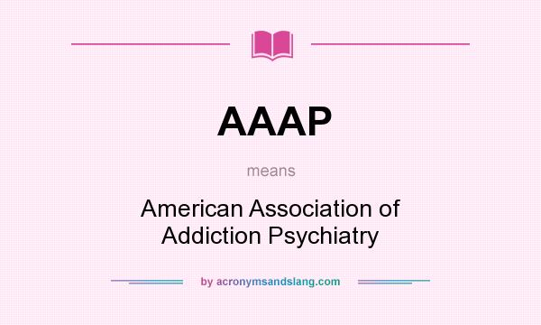 What does AAAP mean? It stands for American Association of Addiction Psychiatry