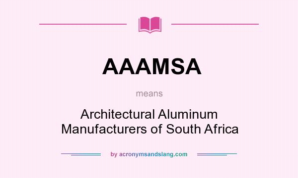 What does AAAMSA mean? It stands for Architectural Aluminum Manufacturers of South Africa