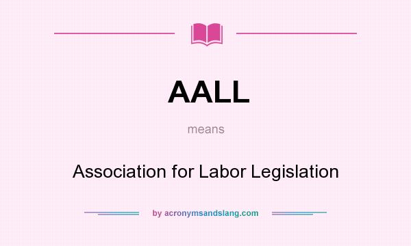 What does AALL mean? It stands for Association for Labor Legislation