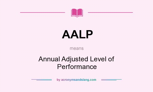 What does AALP mean? It stands for Annual Adjusted Level of Performance